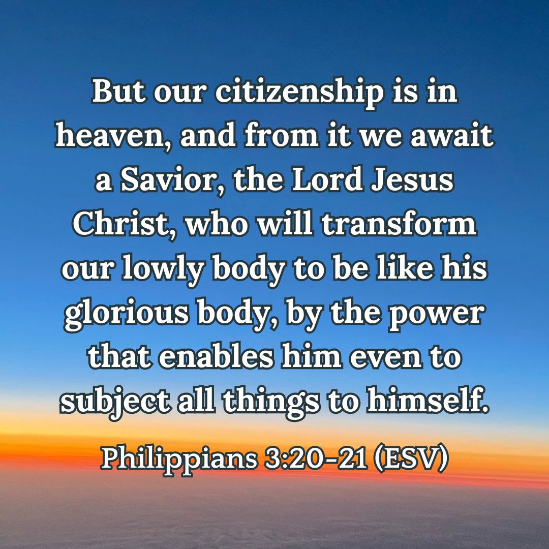 Philippians 3:20-21 (ESV)