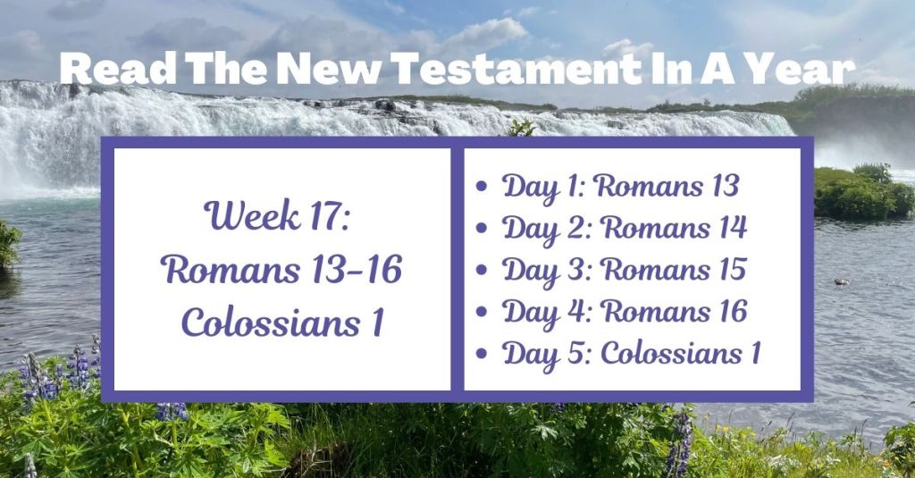 Read the New Testament in a Year: Week 17 – Romans 13-16 and Colossians&nbsp;1
