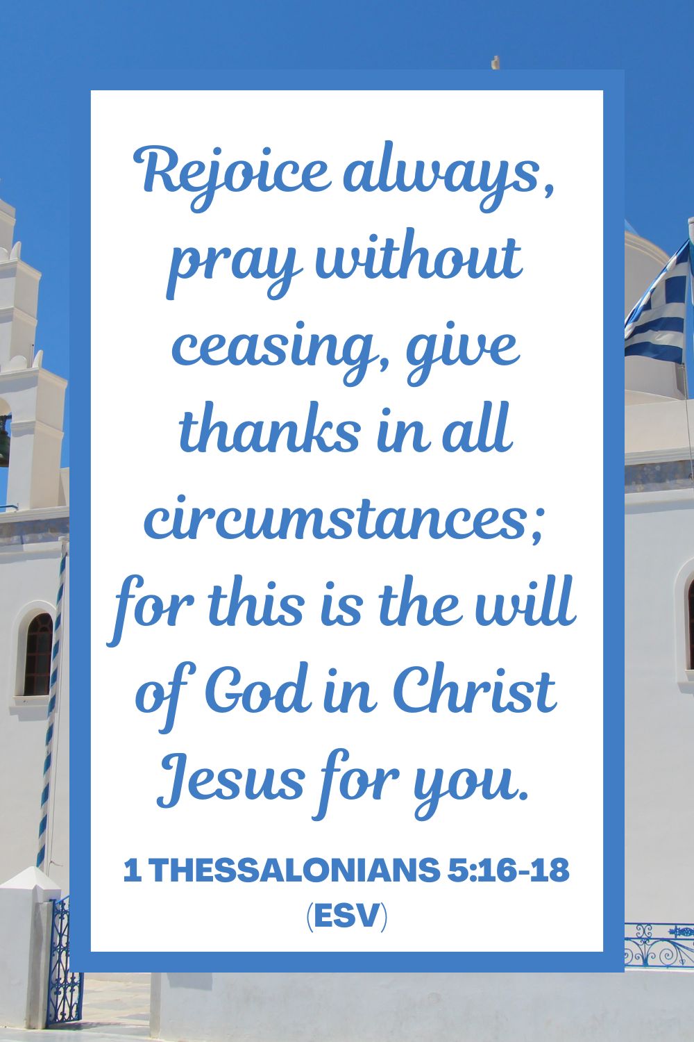 1 Thessalonians 5:16-18 (ESV)