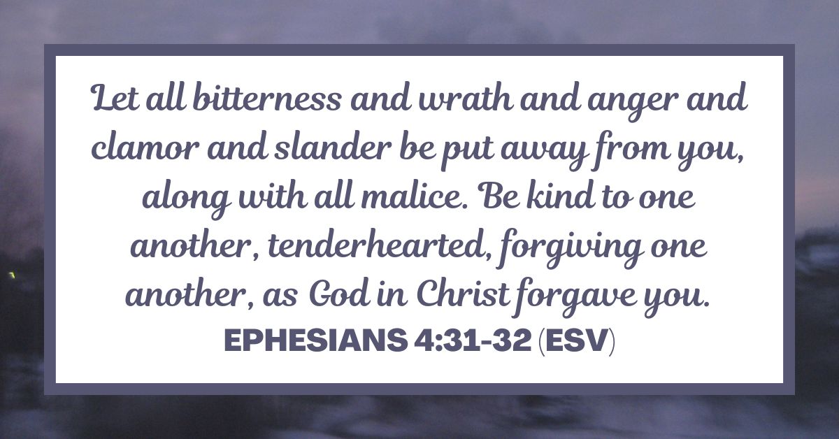 Ephesians 4:31-32 (ESV)