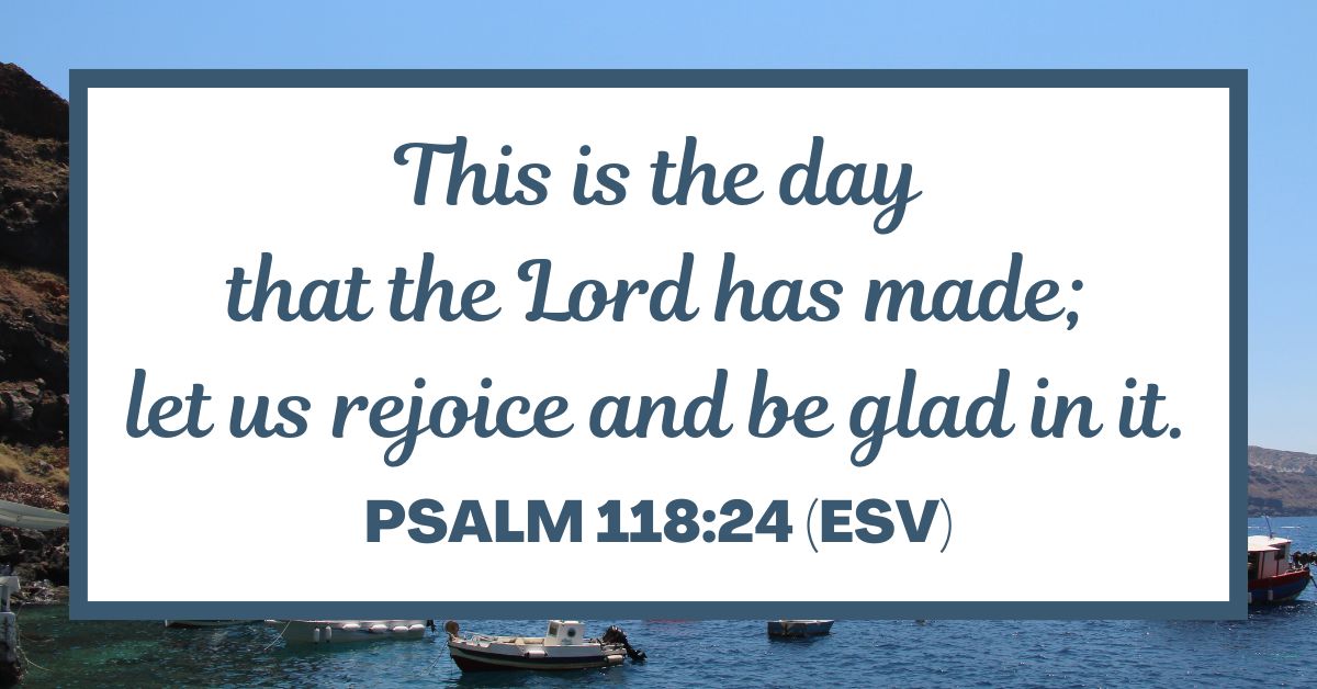Psalm 118:24 (ESV)