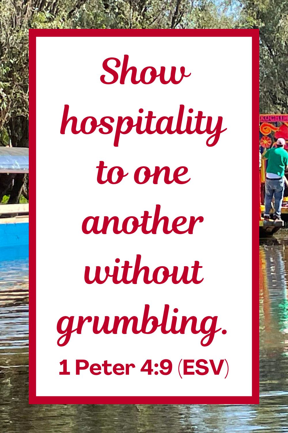 Show hospitality to one another without grumbling. - 1 Peter 4:9 (ESV)