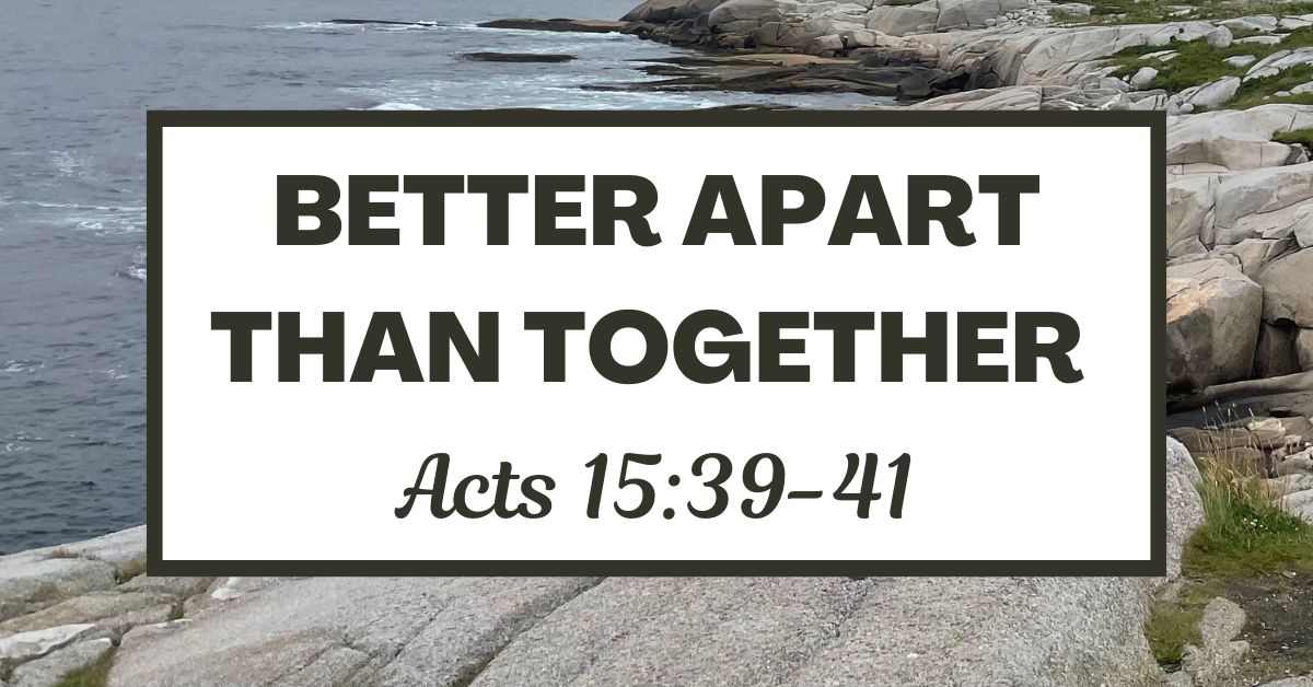 Better Apart than Together – Acts&nbsp;15:39-41