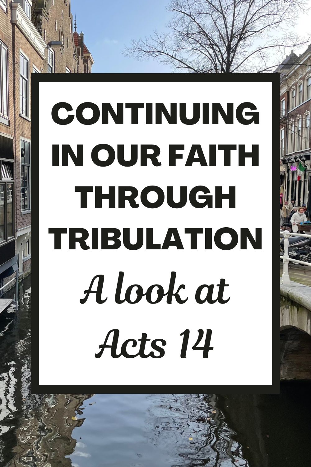 Continuing in Our Faith through Tribulation: A look at Acts 14