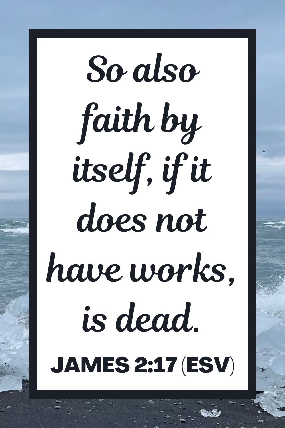 So also faith by itself, if it does not have works, is dead. - James 2:17 (ESV)