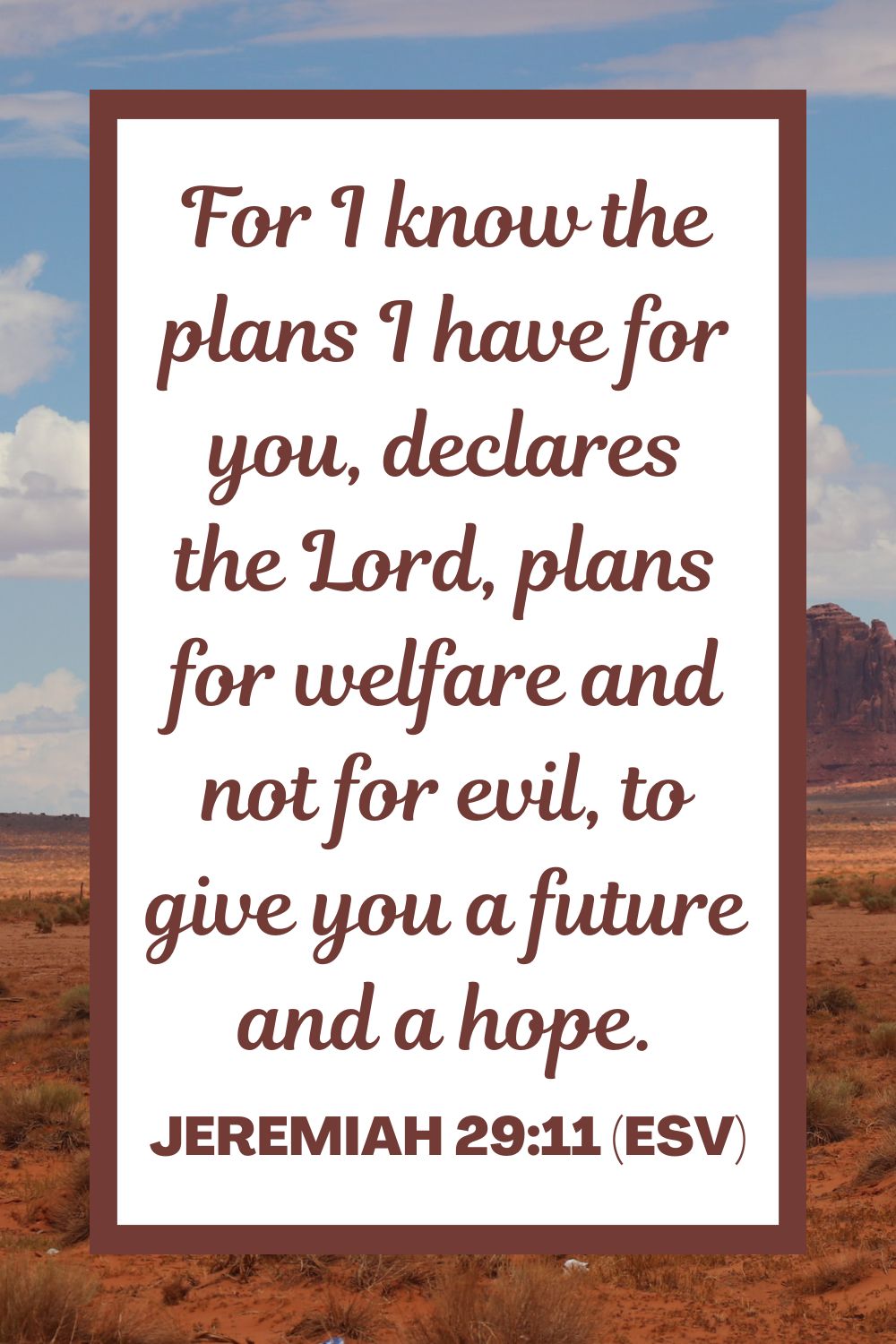 Jeremiah 29:11 (ESV): "For I know the plans I have for you, declares the Lord, plans for welfare and not for evil, to give you a future and a hope."
