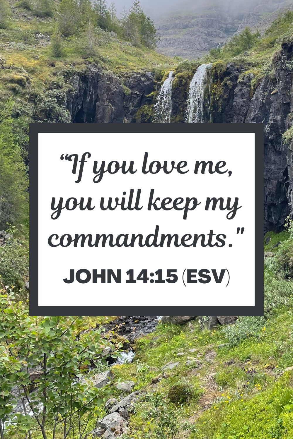 “If you love me, you will keep my commandments." - John 14:15 (ESV)