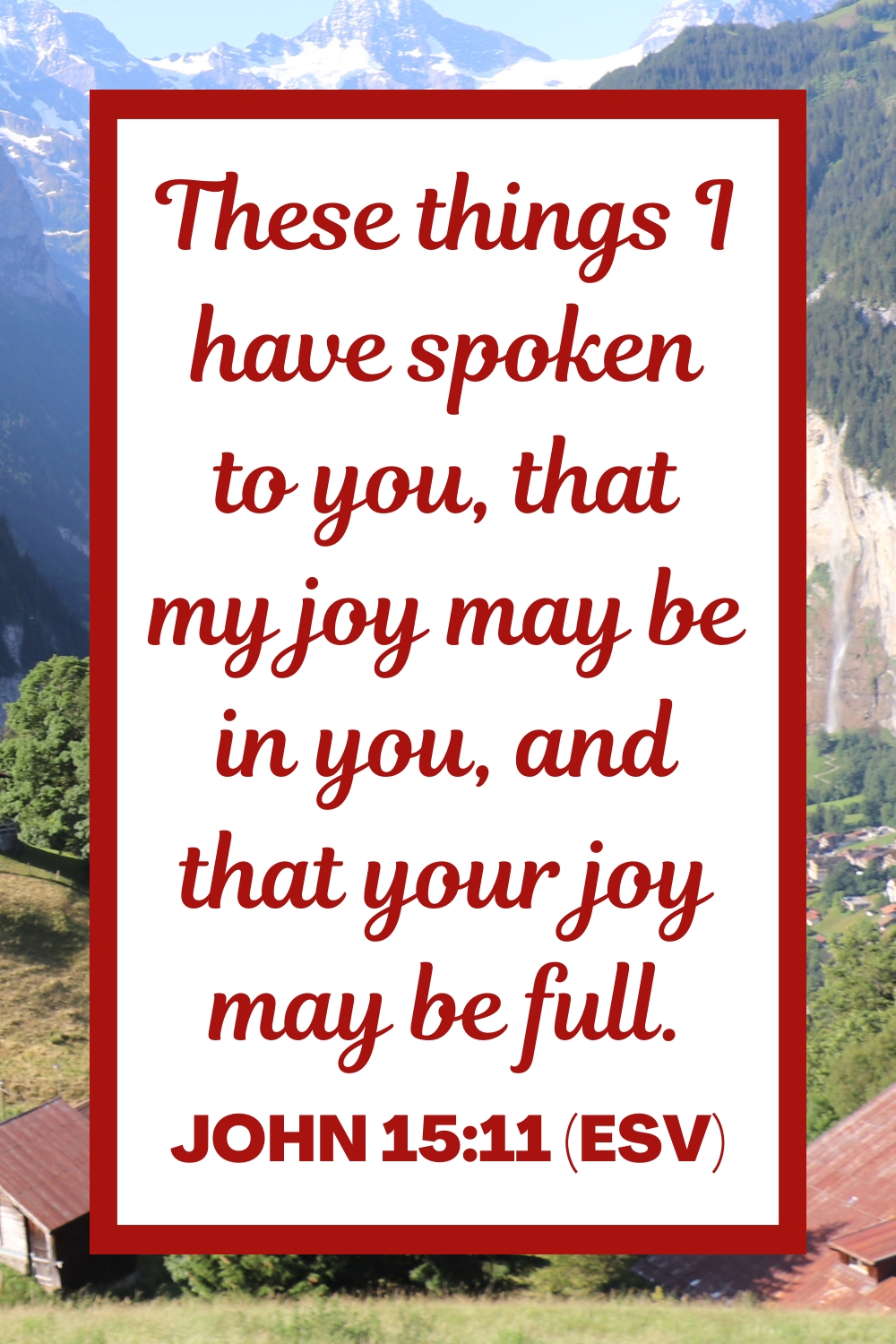 These things I have spoken to you, that my joy may be in you, and that your joy may be full. - John 15:11 (ESV)