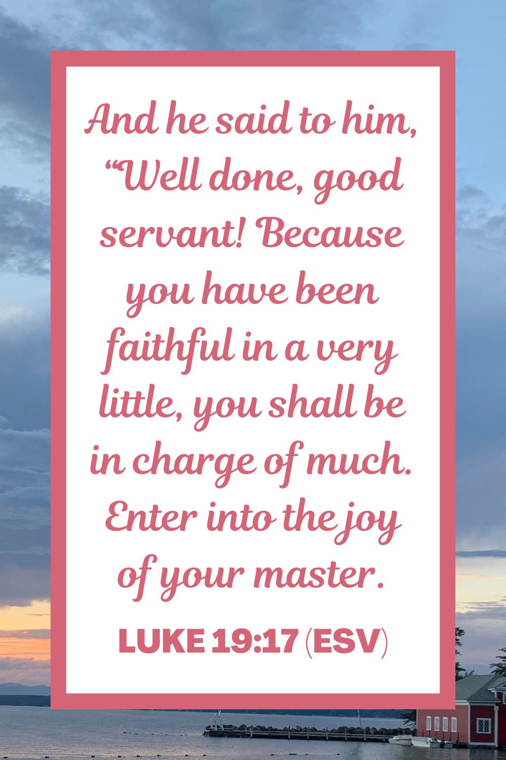 And he said to him, "Well done, good servant! Because you have been faithful in a very little, you shall be in charge of much. Enter into the joy of your master." - Luke 19:17 (ESV)