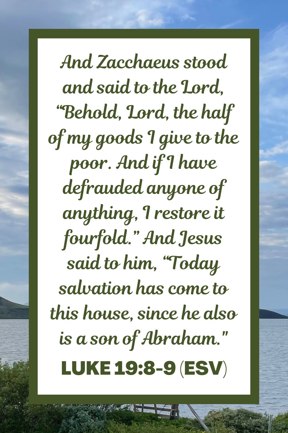 And Zacchaeus stood and said to the Lord, “Behold, Lord, the half of my goods I give to the poor. And if I have defrauded anyone of anything, I restore it fourfold.” And Jesus said to him, “Today salvation has come to this house, since he also is a son of Abraham." - Luke 19:8-9 (ESV)