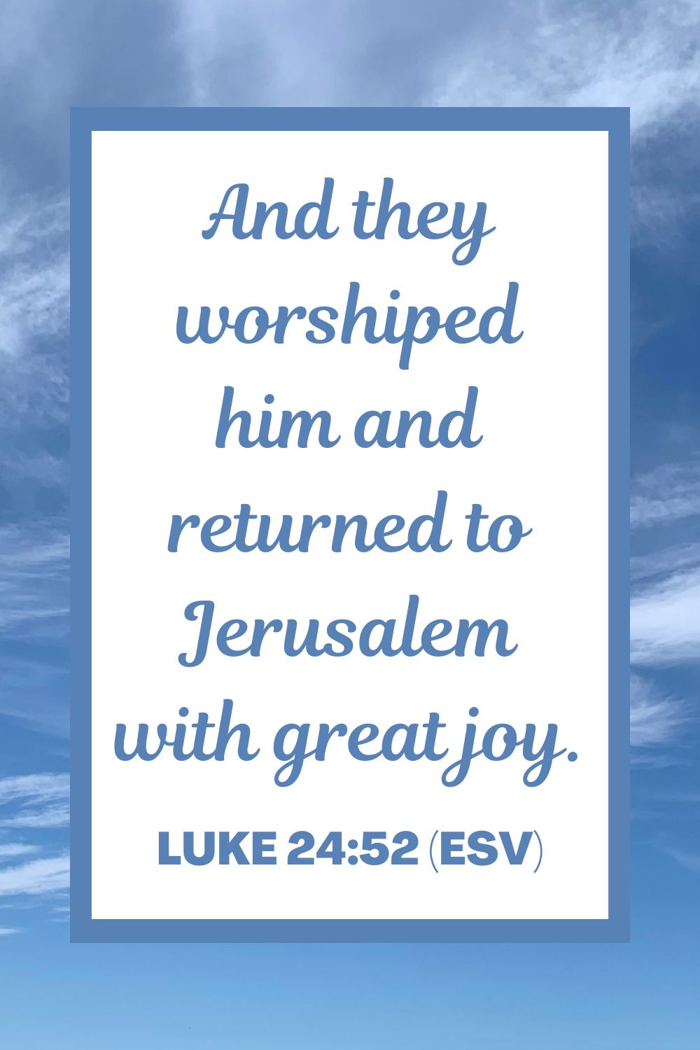 And they worshiped him and returned to Jerusalem with great joy. - Luke 24:52 (ESV)