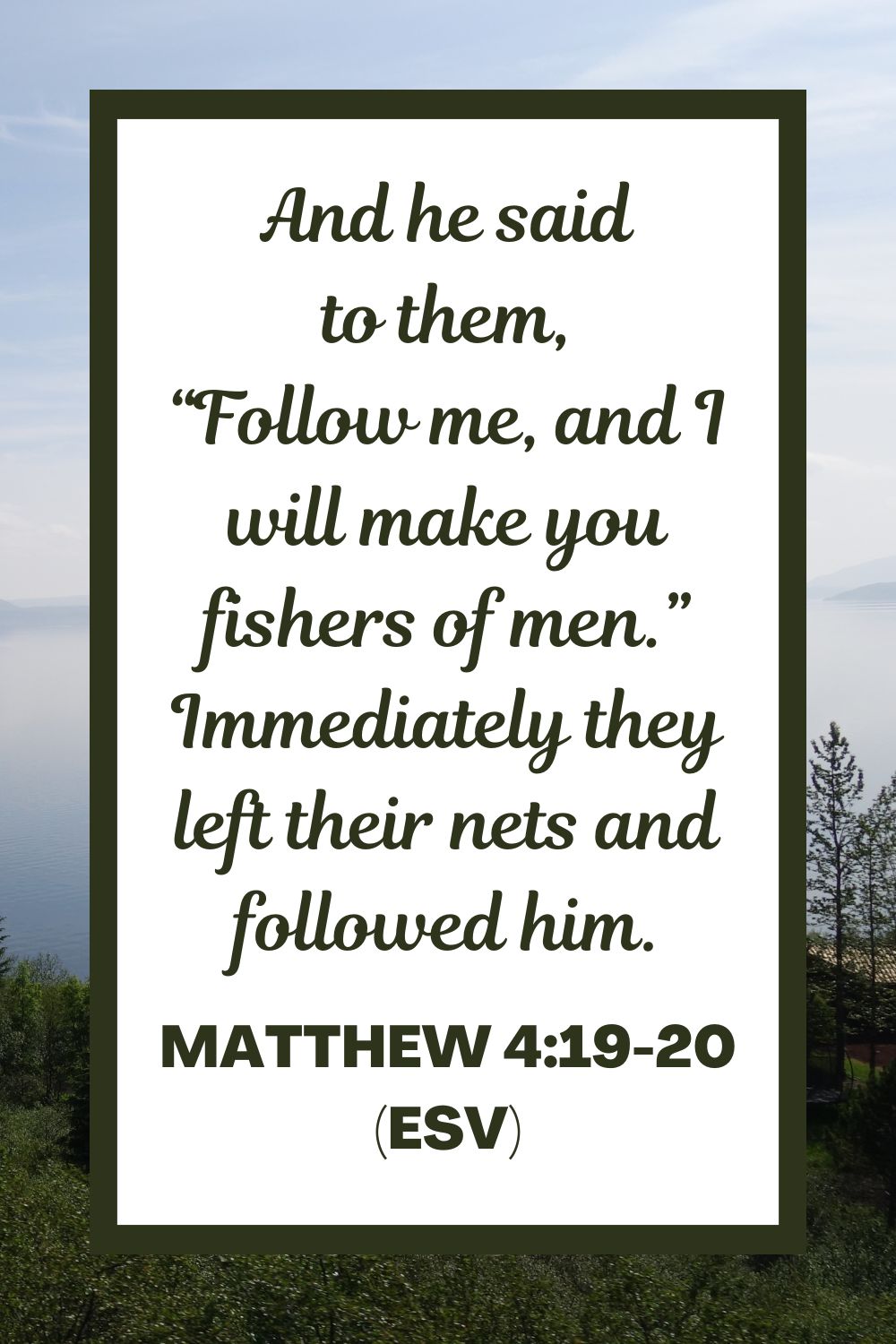 And he said to them, “Follow me, and I will make you fishers of men.” Immediately they left their nets and followed him. - Matthew 4:19-20 (ESV)
