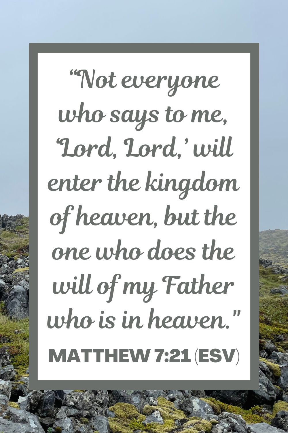 “Not everyone who says to me, ‘Lord, Lord,’ will enter the kingdom of heaven, but the one who does the will of my Father who is in heaven." - Matthew 7:21 (ESV)