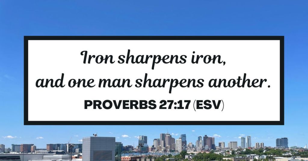Iron sharpens iron, and one man sharpens another. - Proverbs 27:17 (ESV)