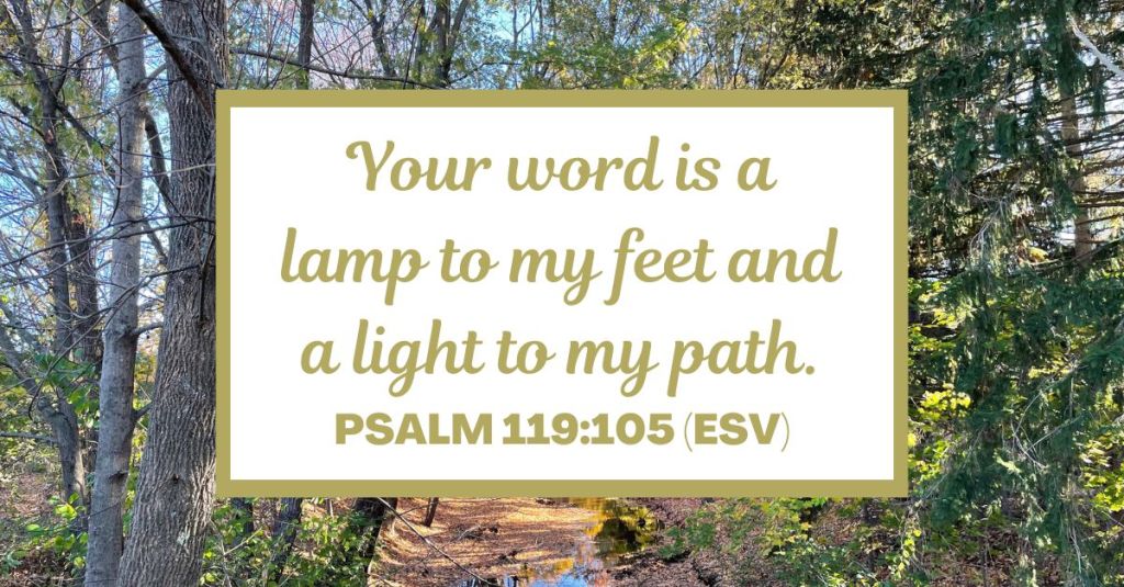Psalm 119:105 (ESV): "Your word is a lamp to my feet and a light to my path."
