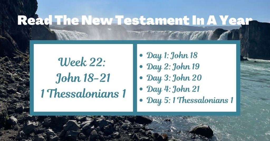 Read the New Testament in a Year: Week 22 – John 18-21 and 1 Thessalonians&nbsp;1