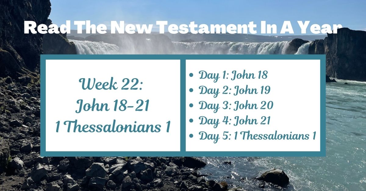 Read the New Testament in a Year: Week 22 – John 18-21 and 1 Thessalonians&nbsp;1