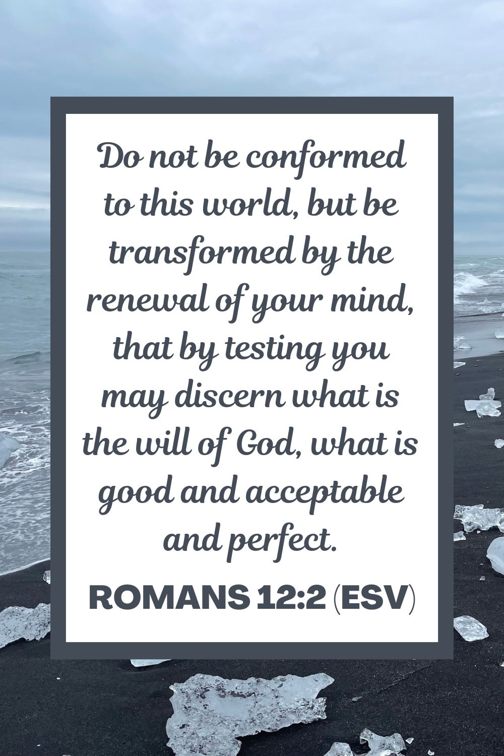 Do not be conformed to this world, but be transformed by the renewal of your mind, that by testing you may discern what is the will of God, what is good and acceptable and perfect. - Romans 12:2 (ESV)