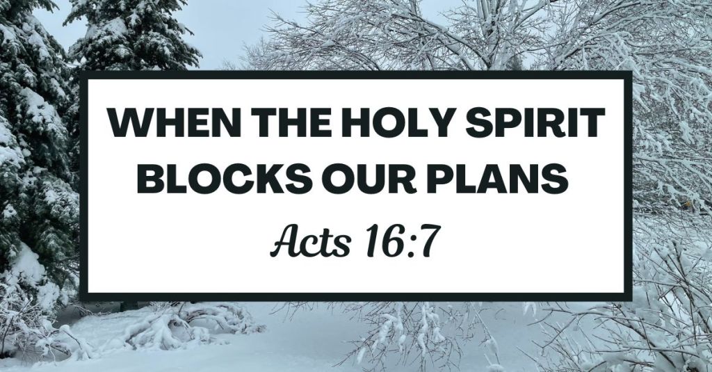 When the Holy Spirit Blocks our Plans – Acts&nbsp;16:7