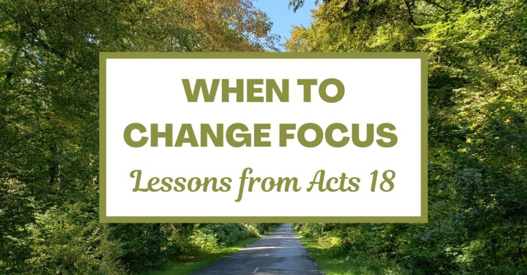 When to Change Focus - Lessons from Acts 18