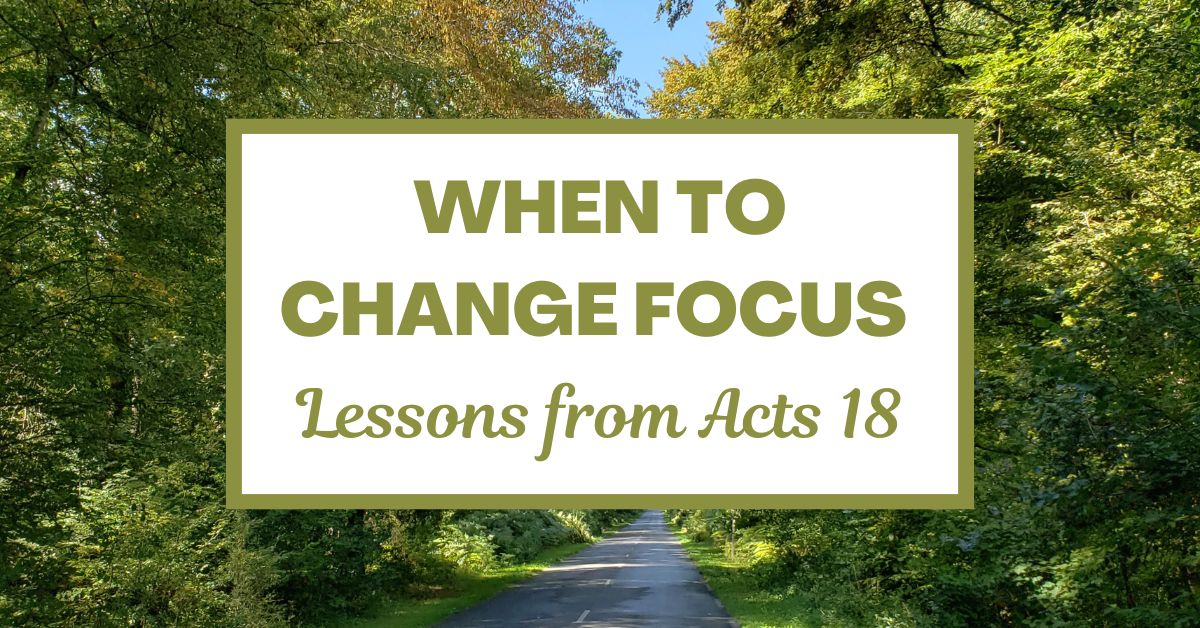 When to Change Focus – Lessons from Acts&nbsp;18