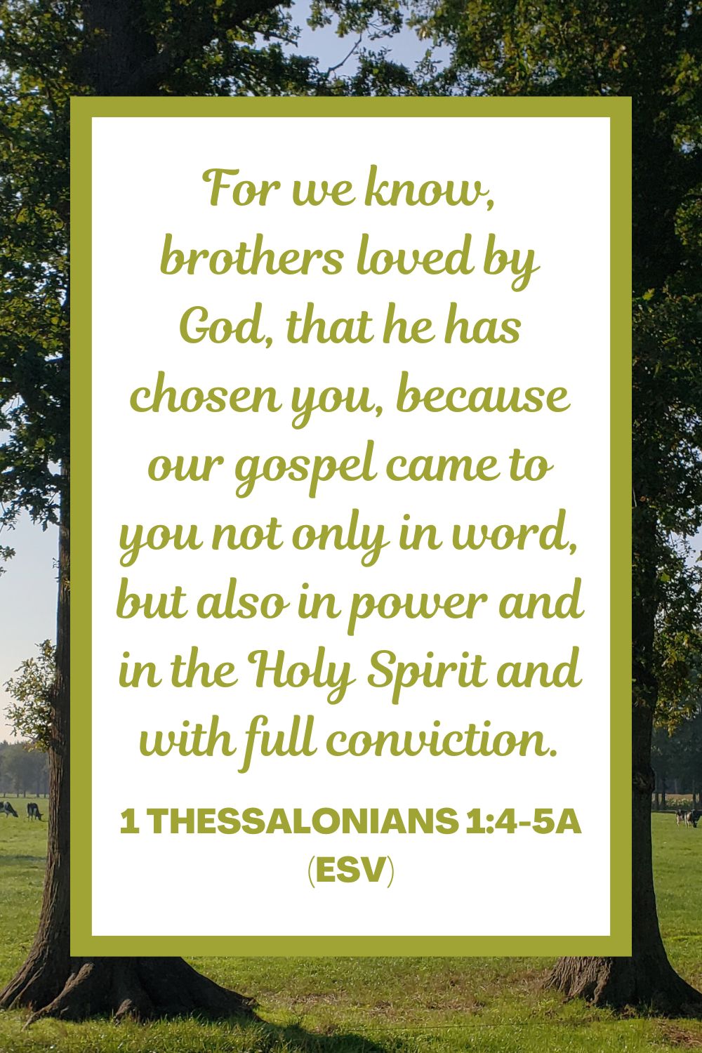 For we know, brothers loved by God, that he has chosen you, because our gospel came to you not only in word, but also in power and in the Holy Spirit and with full conviction. - 1 Thessalonians 1:4-5a (ESV)