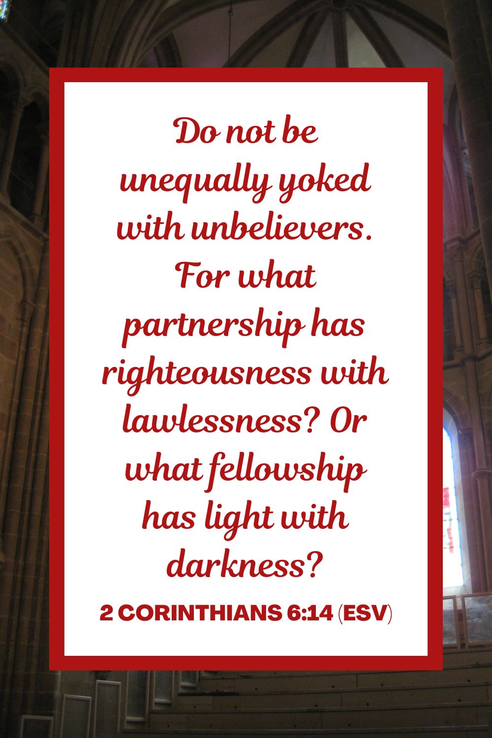 Do not be unequally yoked with unbelievers. For what partnership has righteousness with lawlessness? Or what fellowship has light with darkness? - 2 Corinthians 6:14 (ESV)