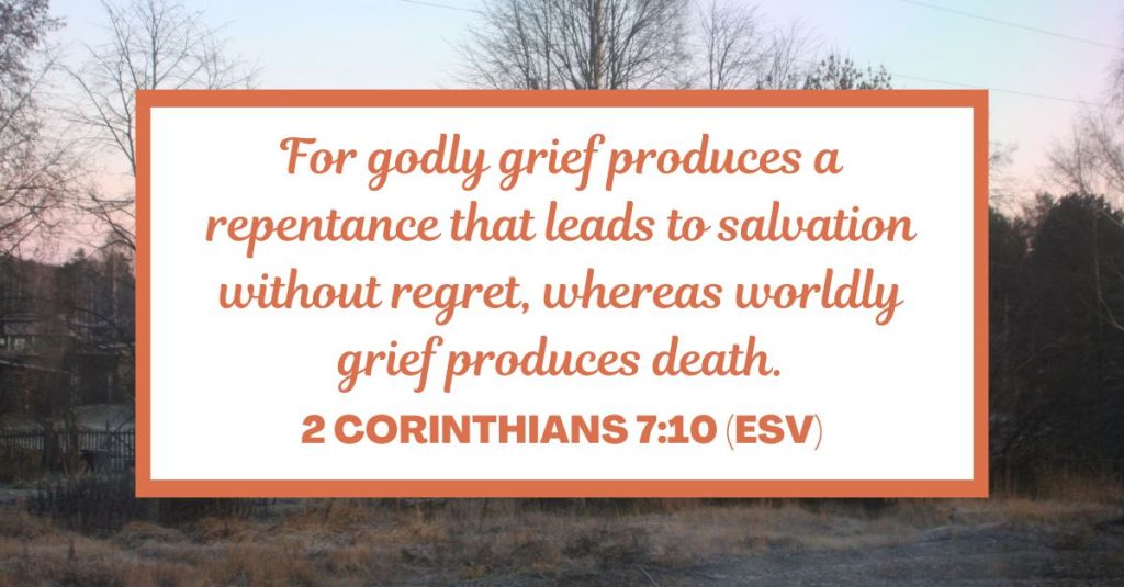 For godly grief produces a repentance that leads to salvation without regret, whereas worldly grief produces death. - 2 Corinthians 7:10 (ESV)