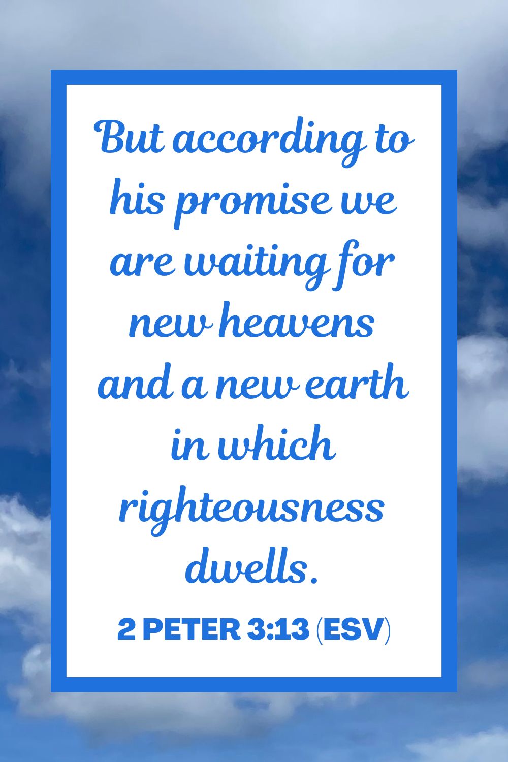 But according to his promise we are waiting for new heavens and a new earth in which righteousness dwells. - 2 Peter 3:13 (ESV)