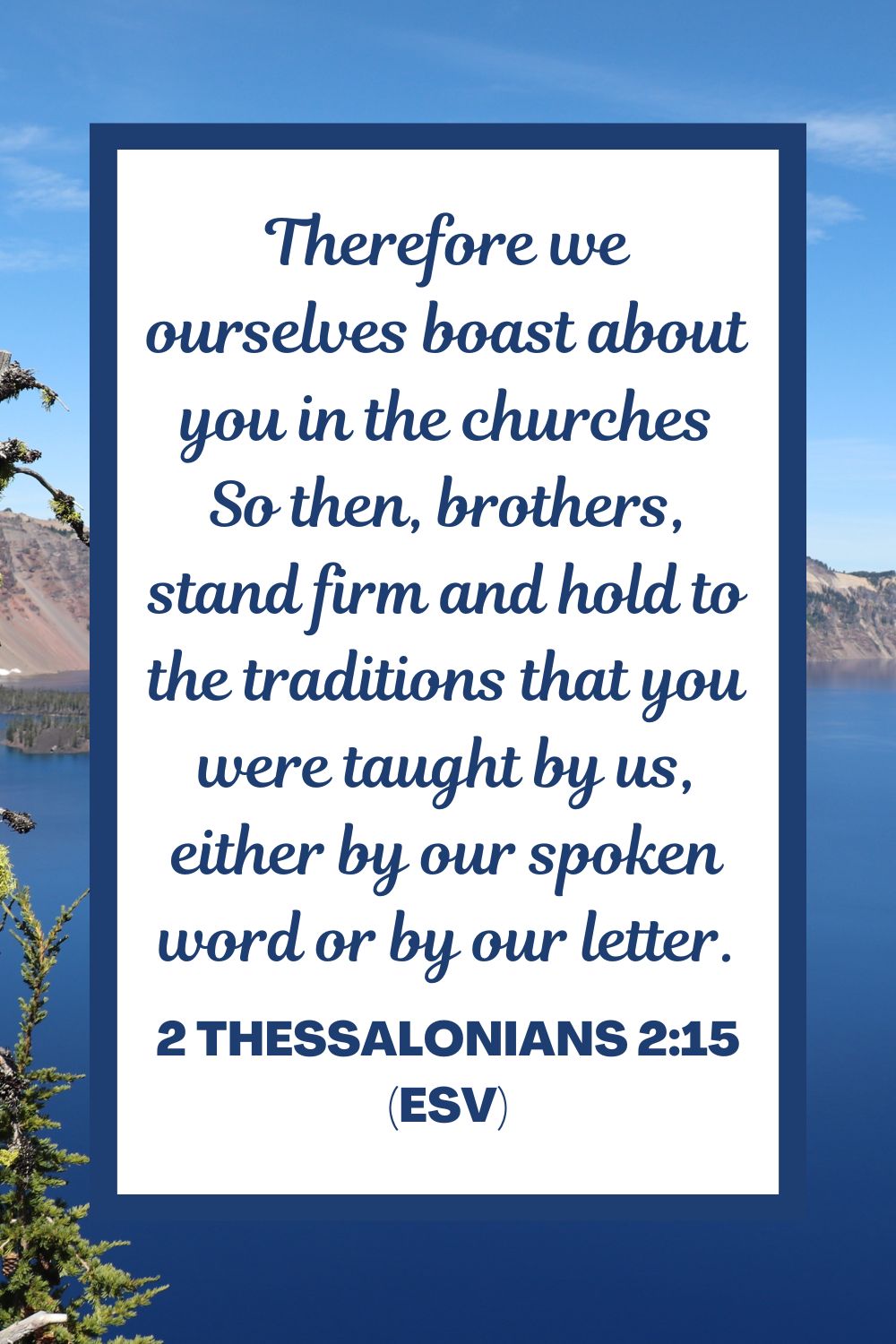 So then, brothers, stand firm and hold to the traditions that you were taught by us, either by our spoken word or by our letter. - 2 Thessalonians 2:15 (ESV)