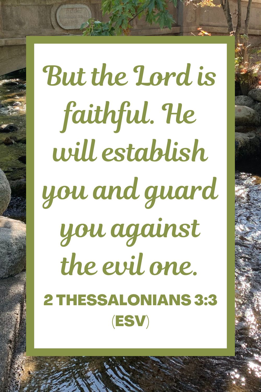 2 Thessalonians 3:3 (ESV): But the Lord is faithful. He will establish you and guard you against the evil one.
