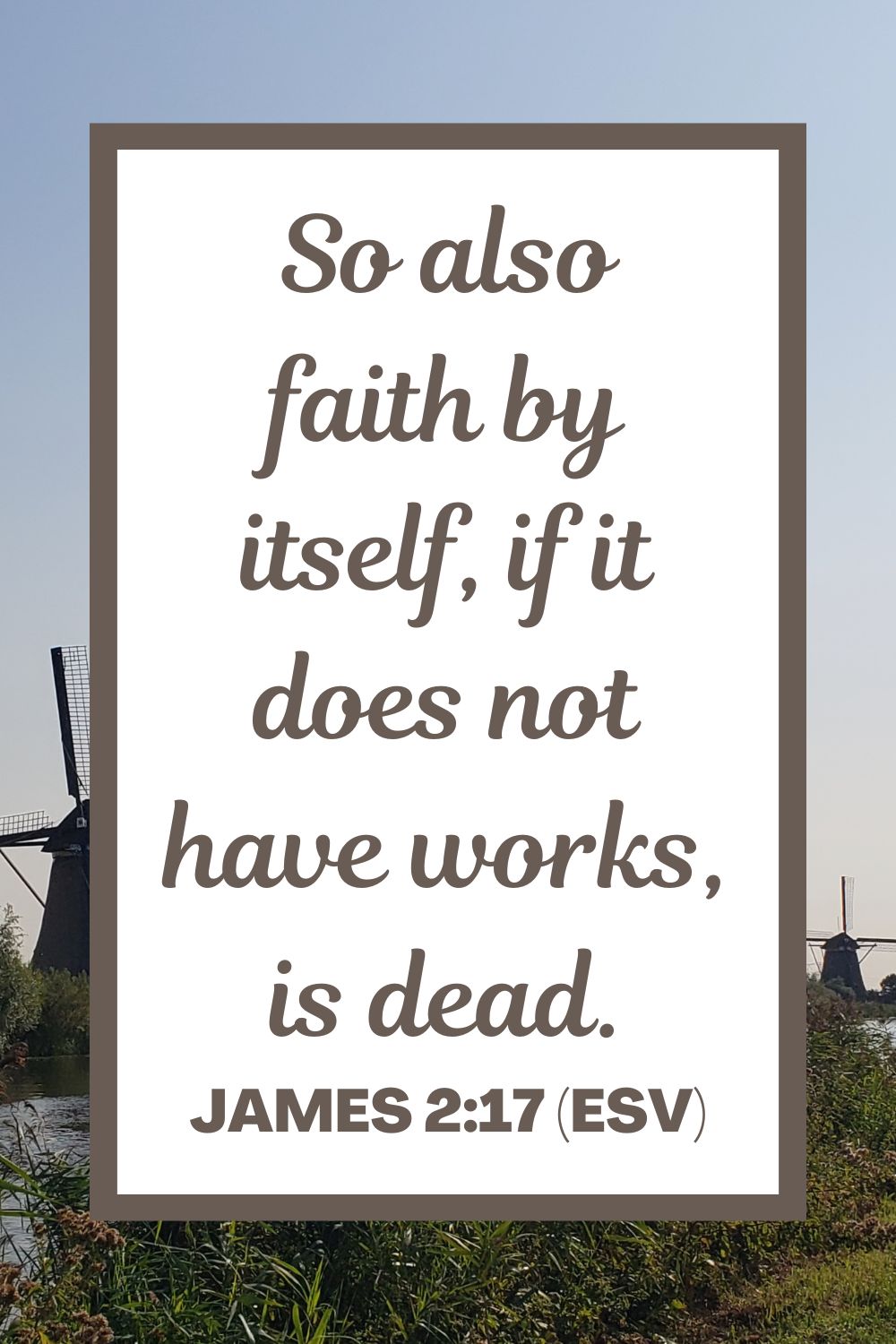 So also faith by itself, if it does not have works, is dead. - James 2:17 (ESV)