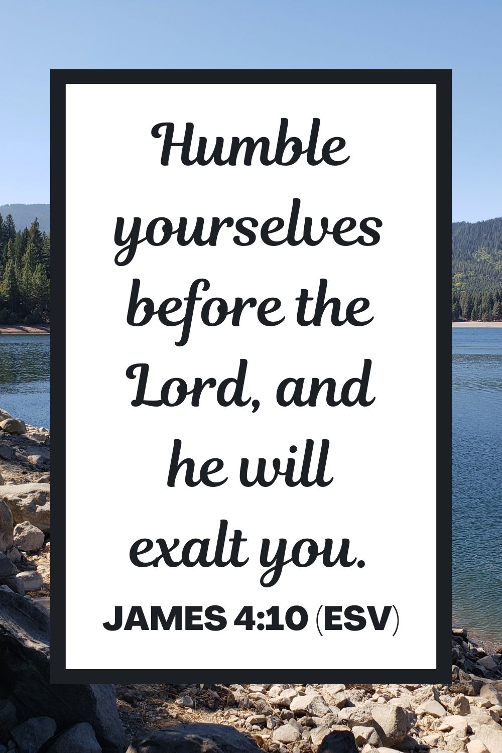 James 4:10 (ESV): "Humble yourselves before the Lord, and he will exalt you."