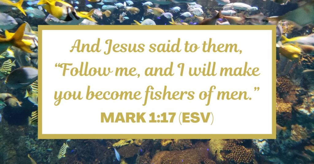 And Jesus said to them, “Follow me, and I will make you become fishers of men.” - Mark 1:17 (ESV)