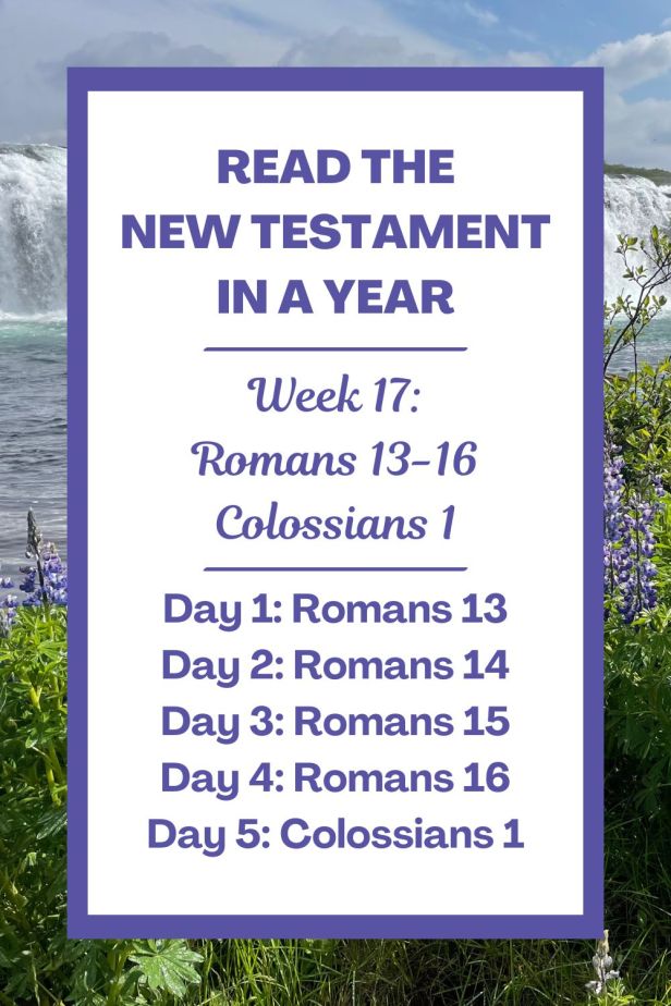 Read the New Testament in a Year: Week 17 - Romans 13-16 and Colossians 1