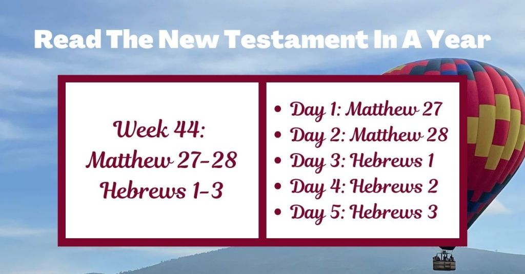 Read the New Testament in a Year: Week 44 – Matthew 27-28 and Hebrews&nbsp;1-3