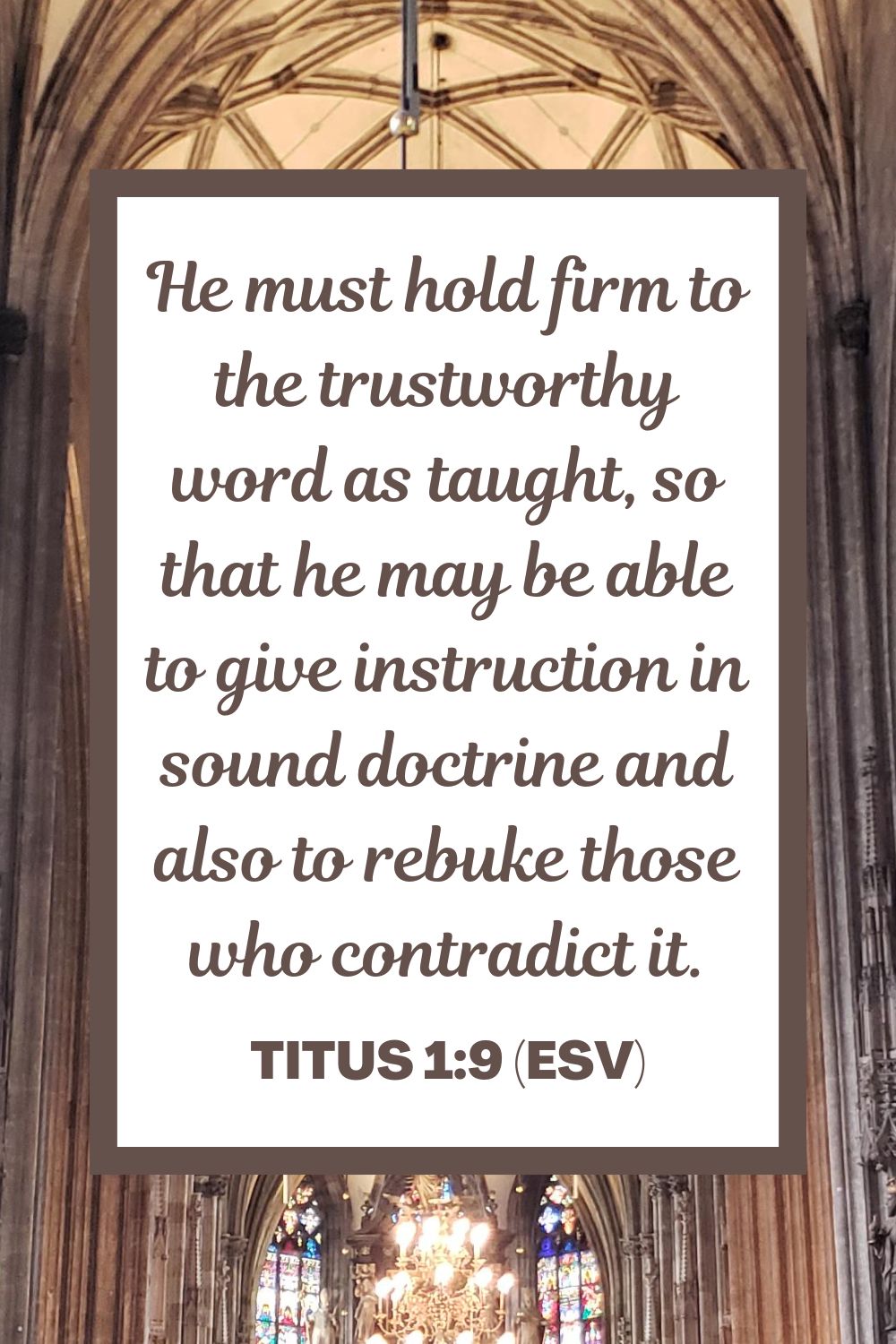 He must hold firm to the trustworthy word as taught, so that he may be able to give instruction in sound doctrine and also to rebuke those who contradict it. - Titus 1:9 (ESV)
