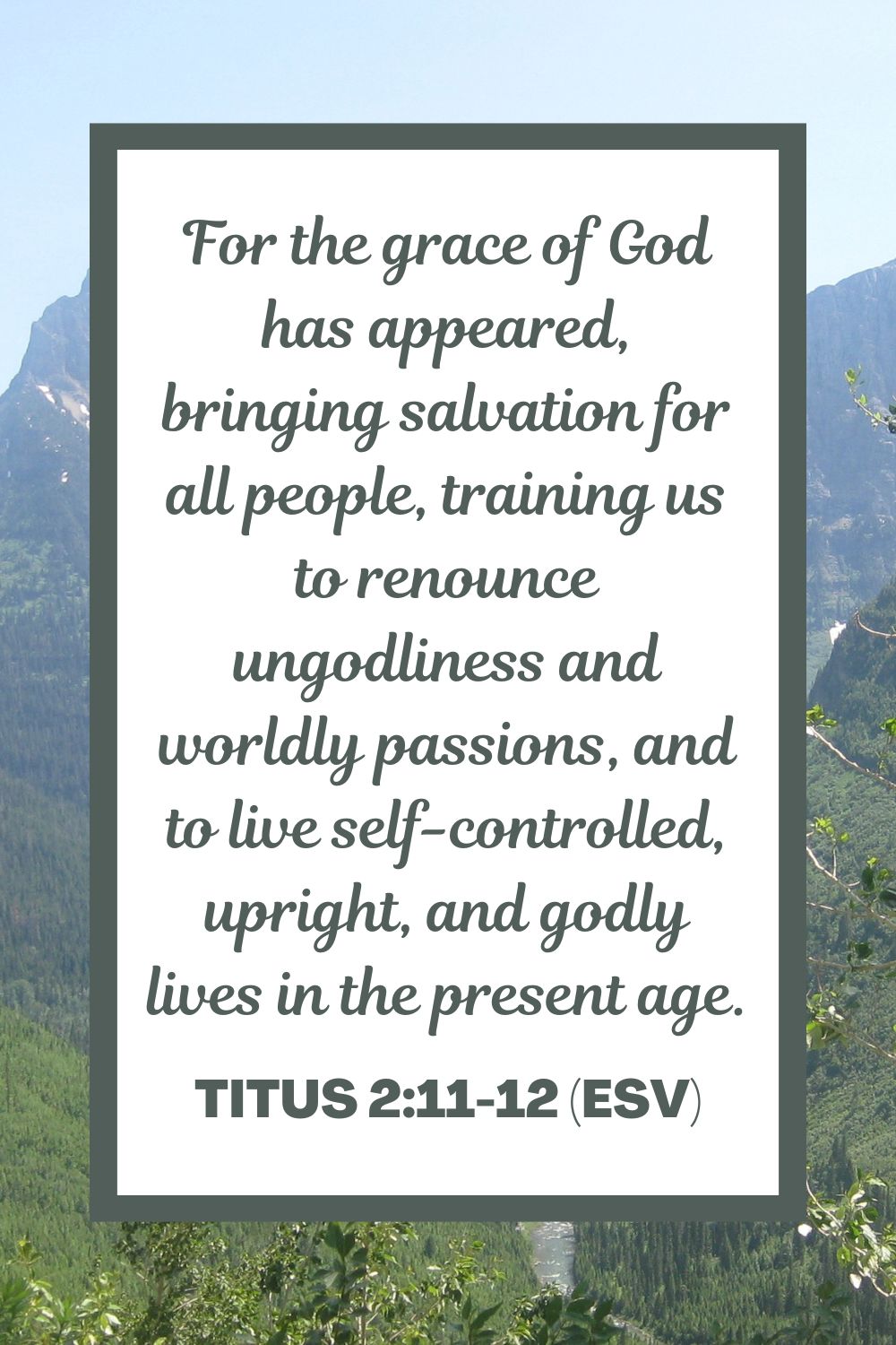 For the grace of God has appeared, bringing salvation for all people, training us to renounce ungodliness and worldly passions, and to live self-controlled, upright, and godly lives in the present age. - Titus 2:11-12 (ESV)