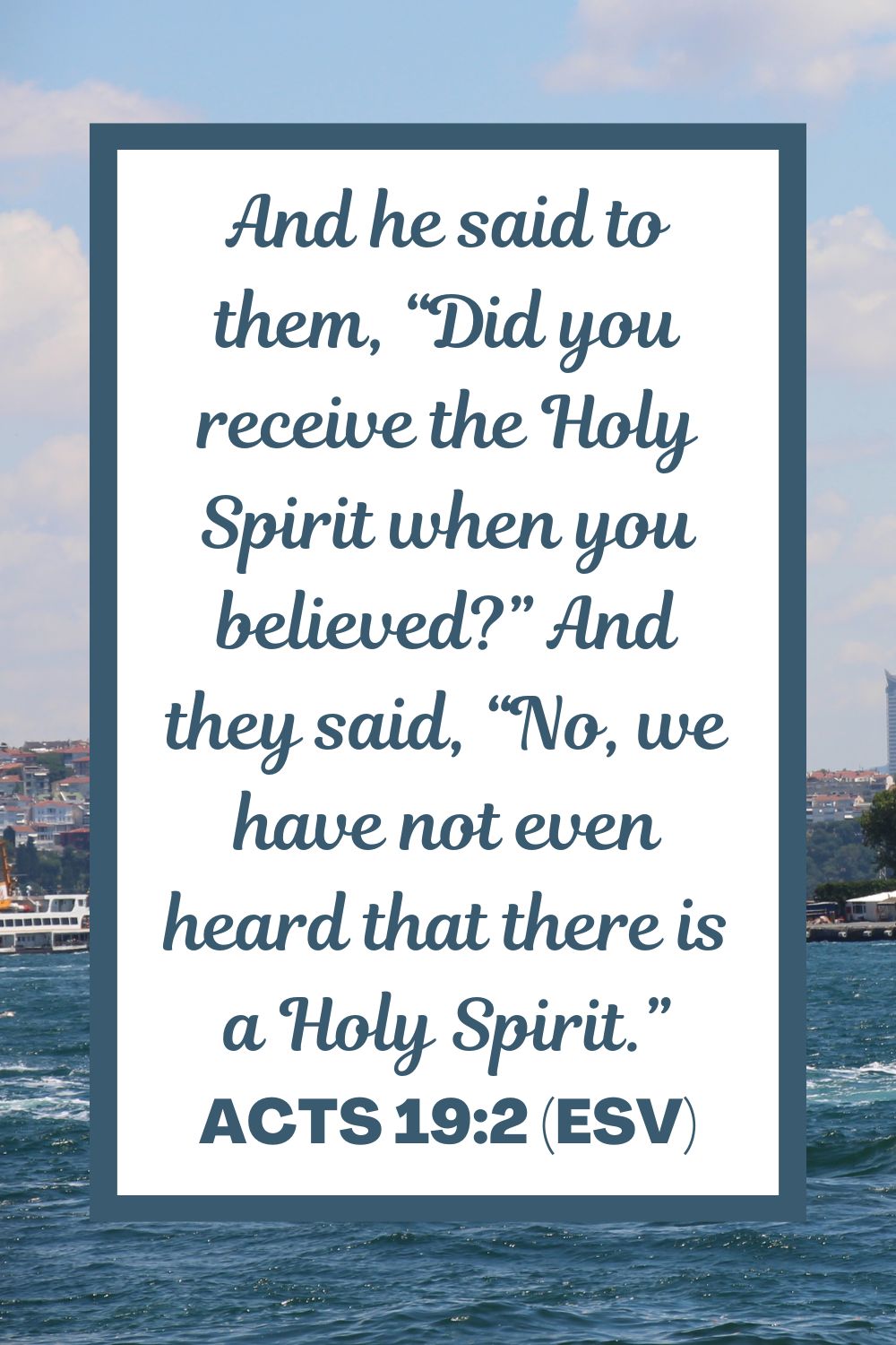 Acts 19:2 (ESV): And he said to them, “Did you receive the Holy Spirit when you believed?” And they said, “No, we have not even heard that there is a Holy Spirit.”