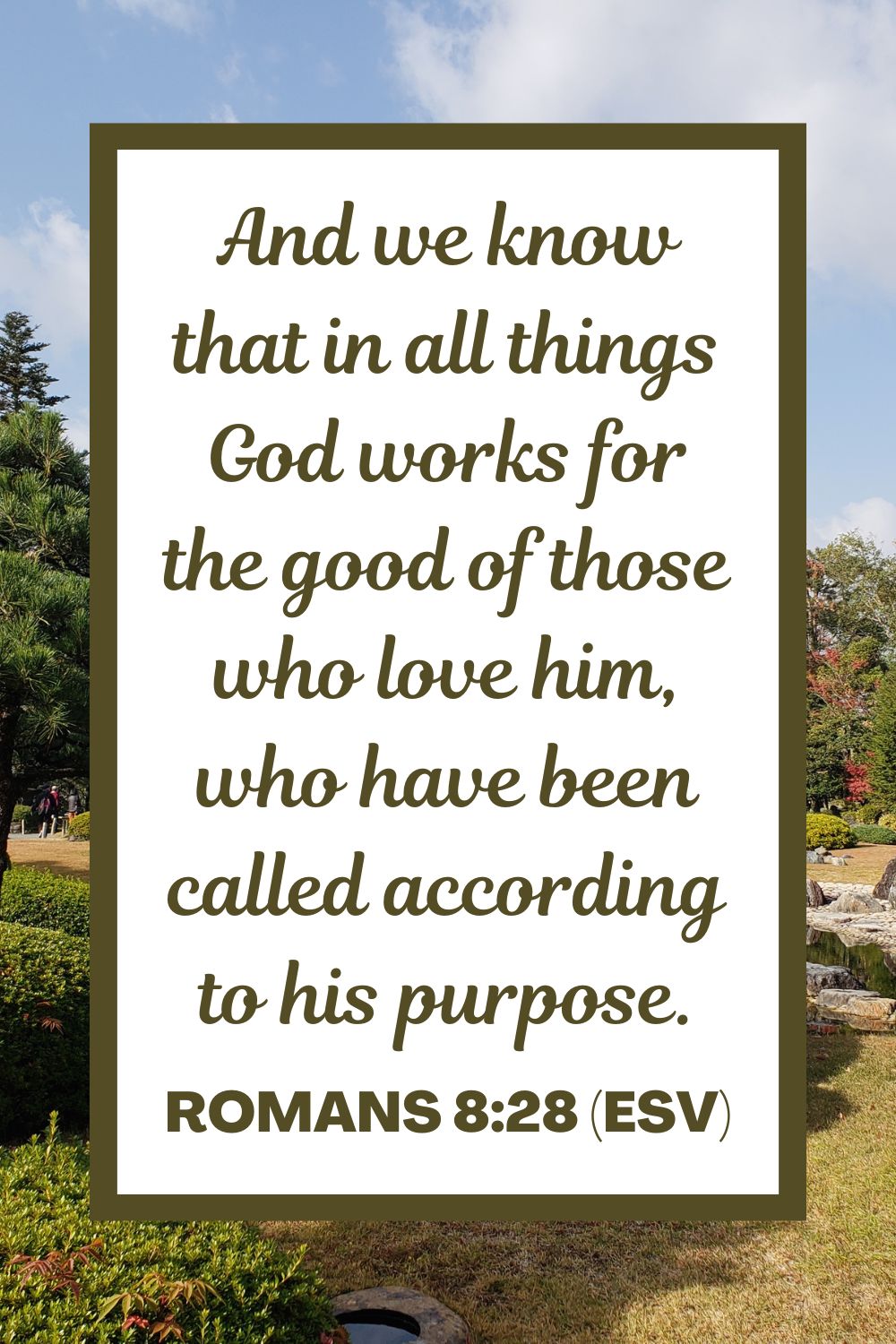 Romans 8:28 (ESV): And we know that in all things God works for the good of those who love him, who have been called according to his purpose.