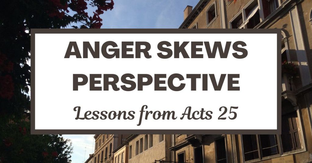 Anger Skews Perspective: Lessons from Acts&nbsp;25