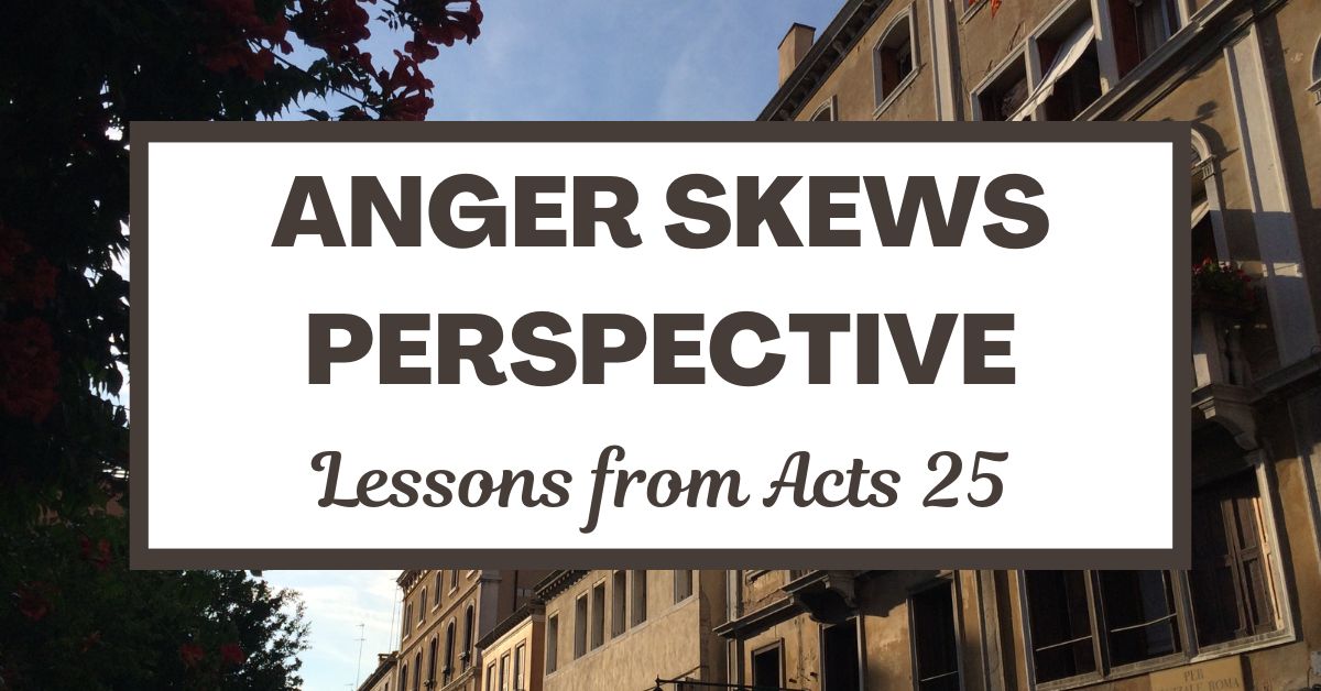 Anger Skews Perspective: Lessons from Acts&nbsp;25