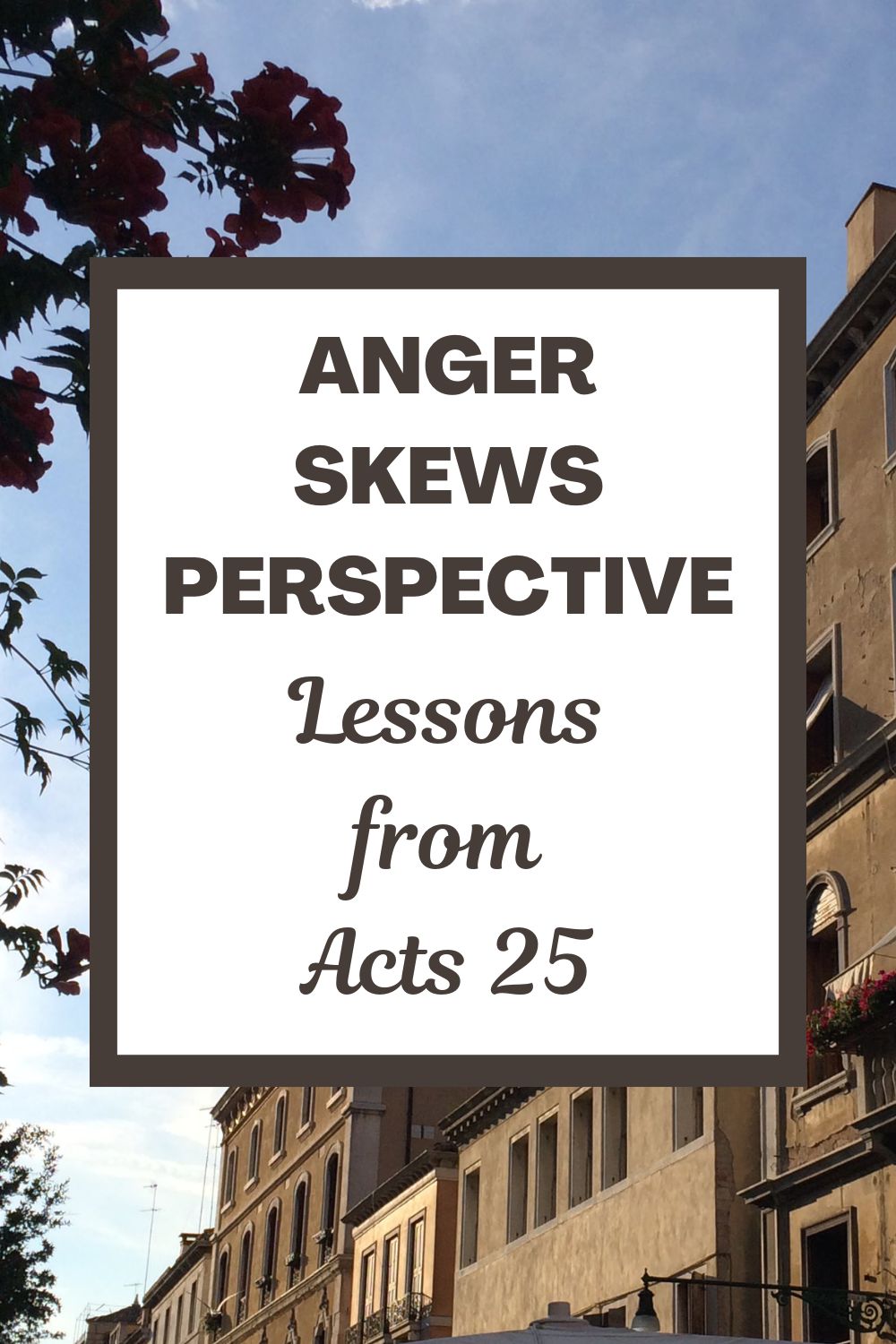 Anger Skews Perspective: Lessons from Acts 25