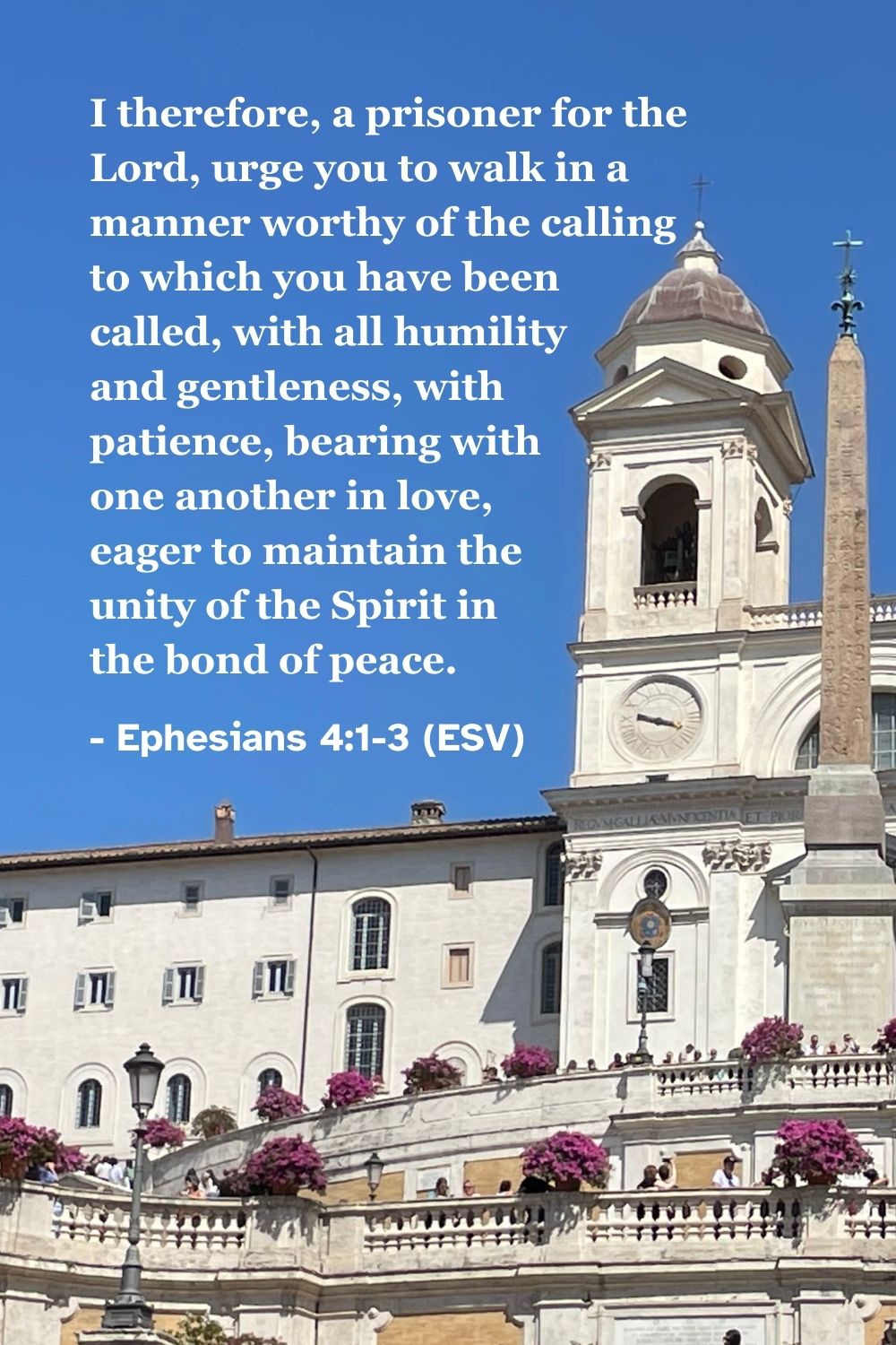 Ephesians 4:1-3 (ESV): I therefore, a prisoner for the Lord, urge you to walk in a manner worthy of the calling to which you have been called, with all humility and gentleness, with patience, bearing with one another in love, eager to maintain the unity of the Spirit in the bond of peace.