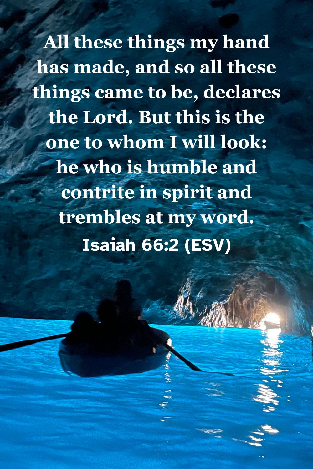 Isaiah 66:2 (ESV): All these things my hand has made, and so all these things came to be, declares the Lord. But this is the one to whom I will look: he who is humble and contrite in spirit and trembles at my word.