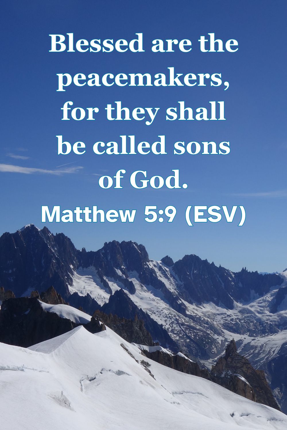 Matthew 5:9 (ESV): Blessed are the peacemakers, for they shall be called sons of God.