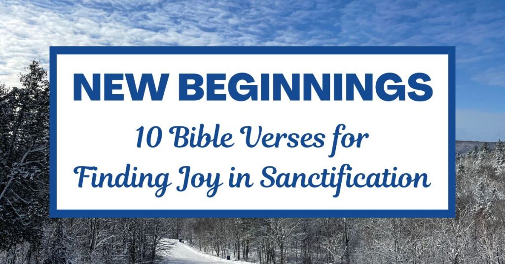 New Beginnings: 10 Bible Verses for Finding Joy in Sanctification