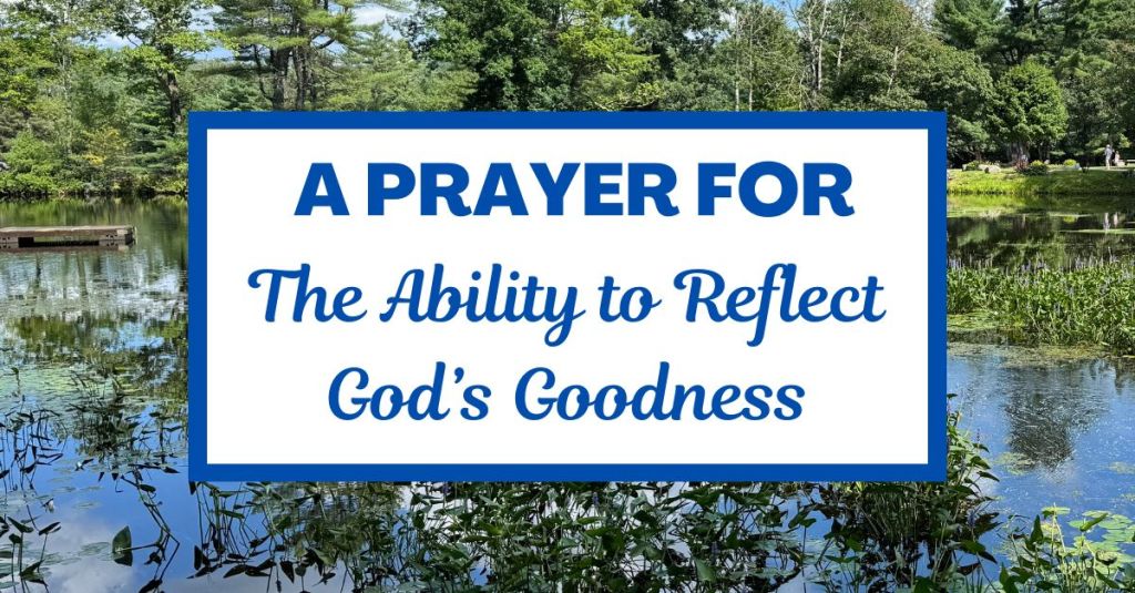 A Prayer for the Ability to Reflect God’s&nbsp;Goodness