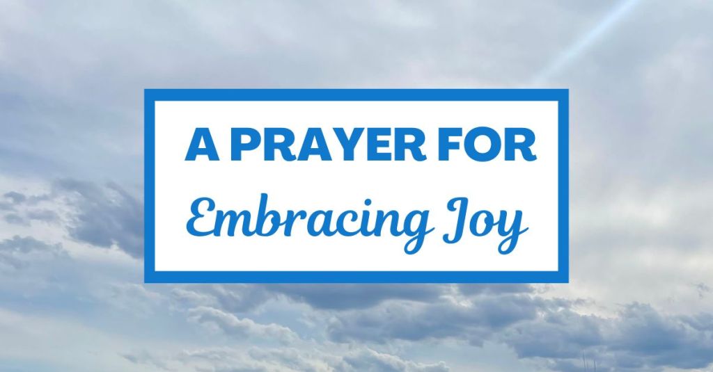 A Prayer for Embracing&nbsp;Joy