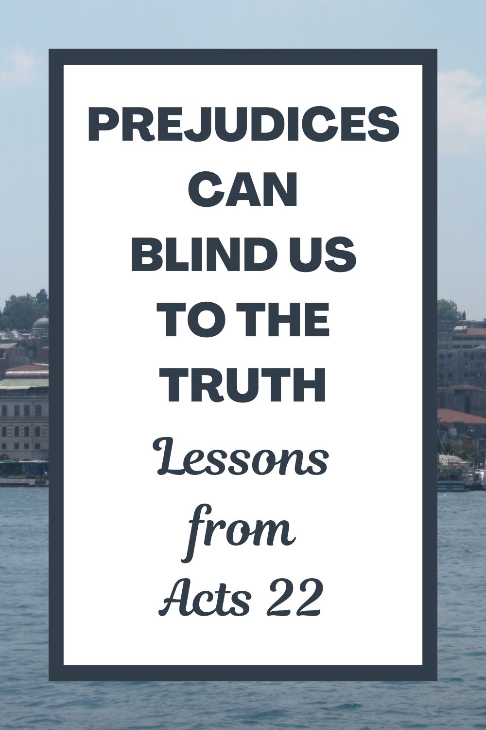 Prejudices Can Blind Us to the Truth: Lessons from Acts 22